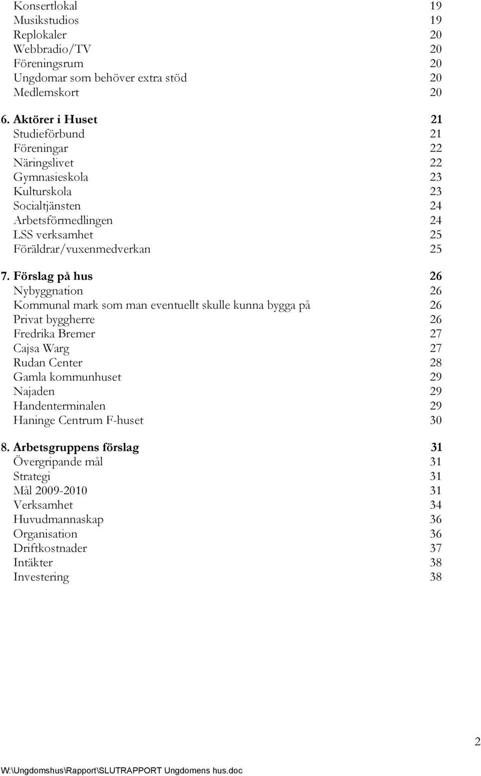 25 7. Förslag på hus 26 Nybyggnation 26 Kommunal mark som man eventuellt skulle kunna bygga på 26 Privat byggherre 26 Fredrika Bremer 27 Cajsa Warg 27 Rudan Center 28 Gamla