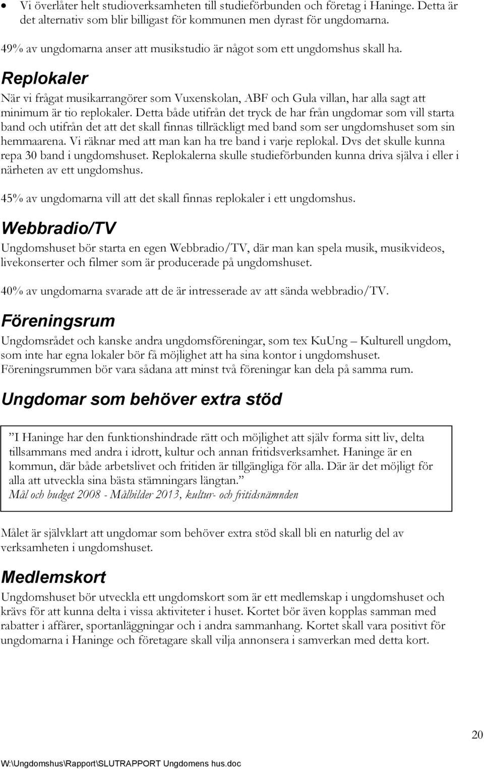 Replokaler När vi frågat musikarrangörer som Vuxenskolan, ABF och Gula villan, har alla sagt att minimum är tio replokaler.