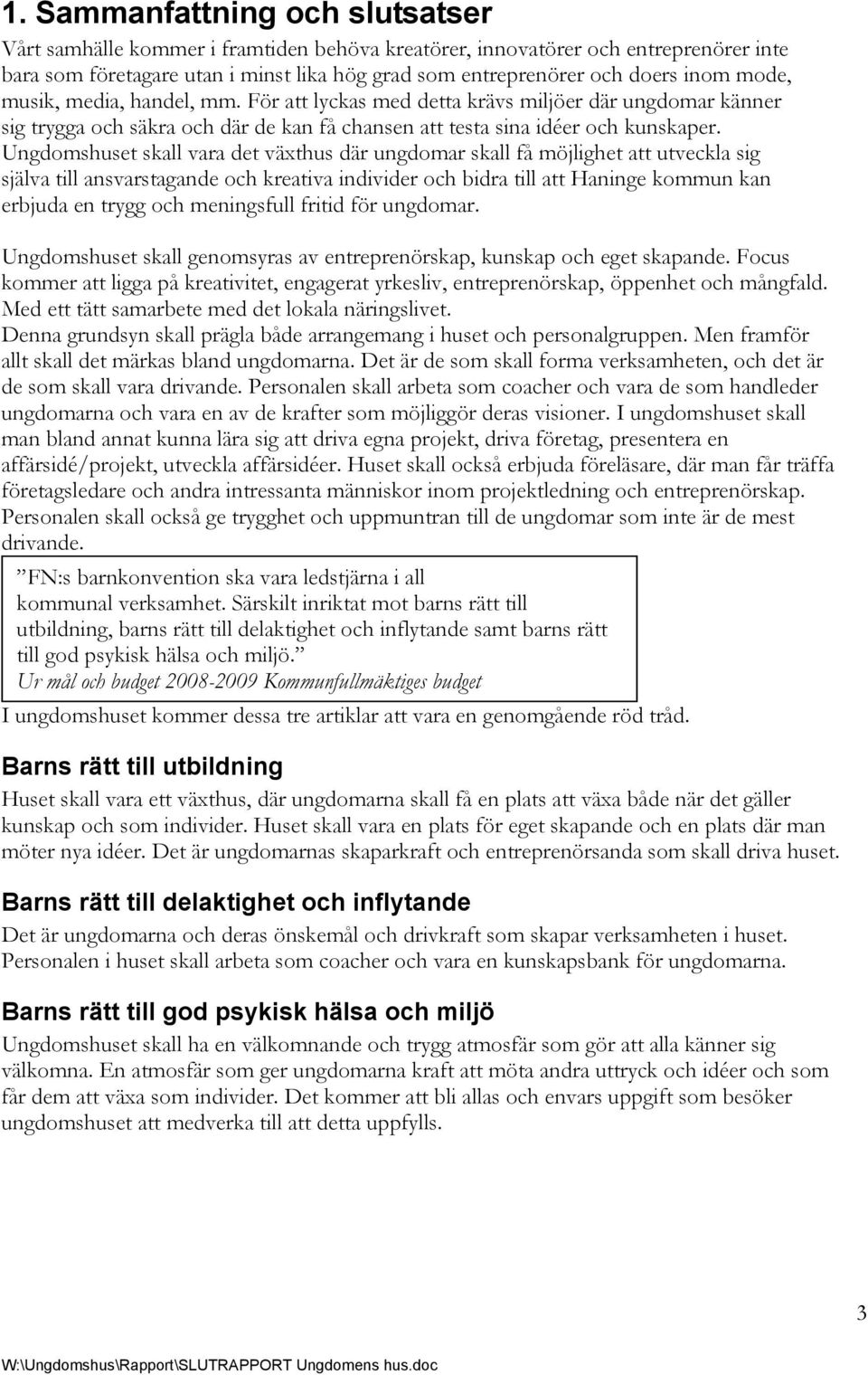 Ungdomshuset skall vara det växthus där ungdomar skall få möjlighet att utveckla sig själva till ansvarstagande och kreativa individer och bidra till att Haninge kommun kan erbjuda en trygg och