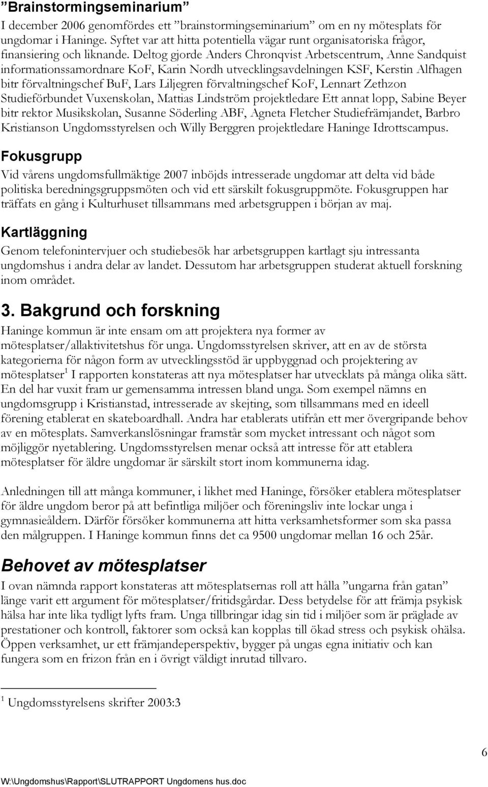 Deltog gjorde Anders Chronqvist Arbetscentrum, Anne Sandquist informationssamordnare KoF, Karin Nordh utvecklingsavdelningen KSF, Kerstin Alfhagen bitr förvaltningschef BuF, Lars Liljegren