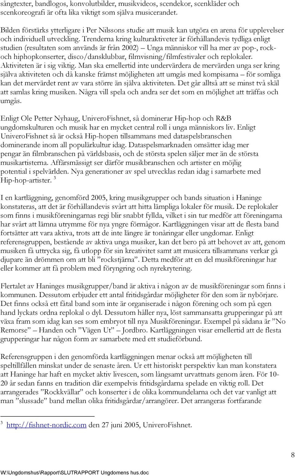 Trenderna kring kulturaktiveter är förhållandevis tydliga enligt studien (resultaten som används är från 2002) Unga människor vill ha mer av pop-, rockoch hiphopkonserter, disco/dansklubbar,