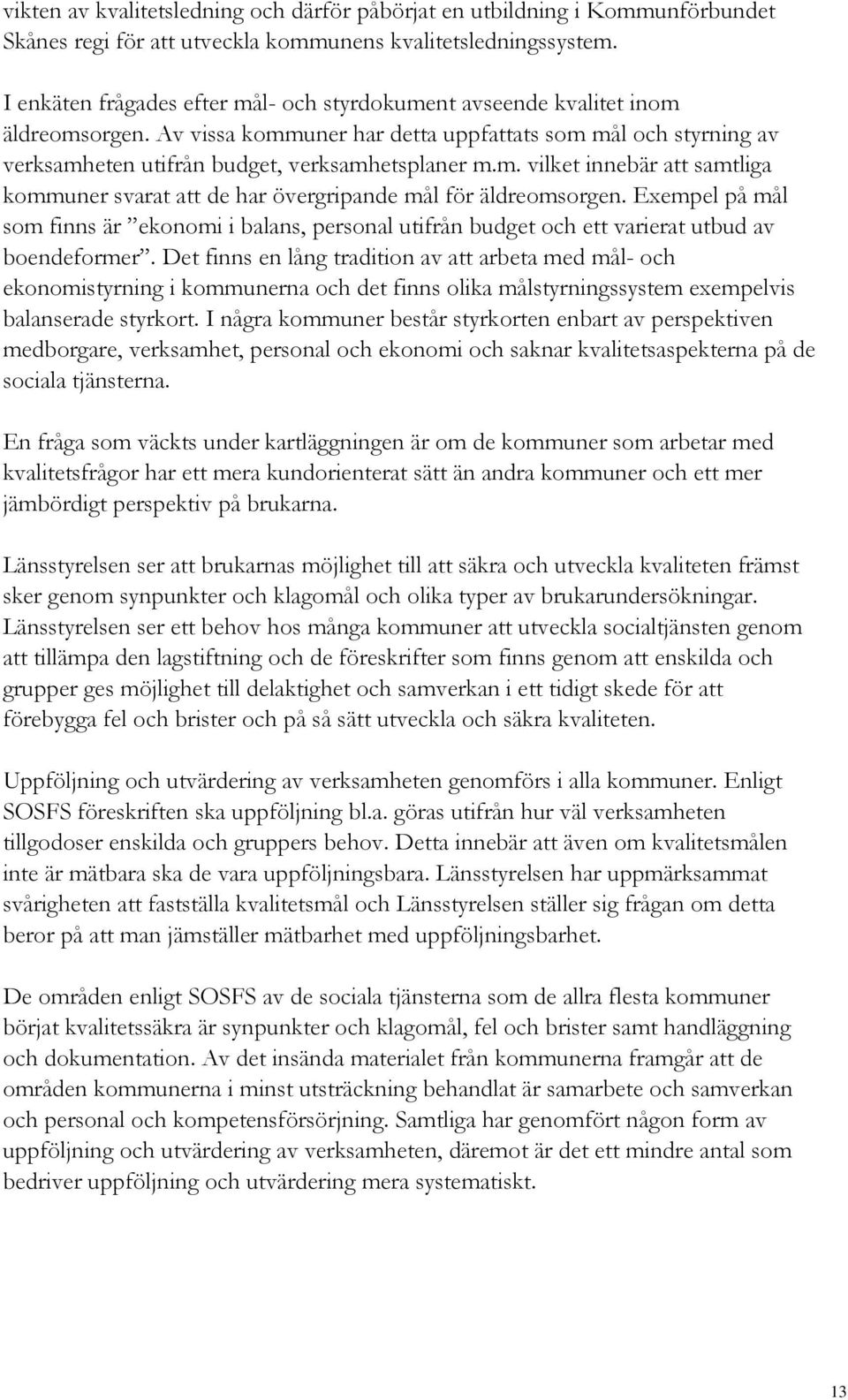 Exempel på mål som finns är ekonomi i balans, personal utifrån budget och ett varierat utbud av boendeformer.