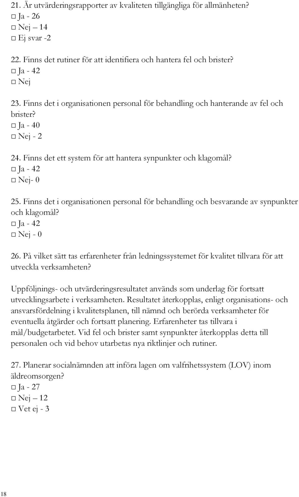 Finns det i organisationen personal för behandling och besvarande av synpunkter och klagomål? Ja - 42 Nej - 0 26.