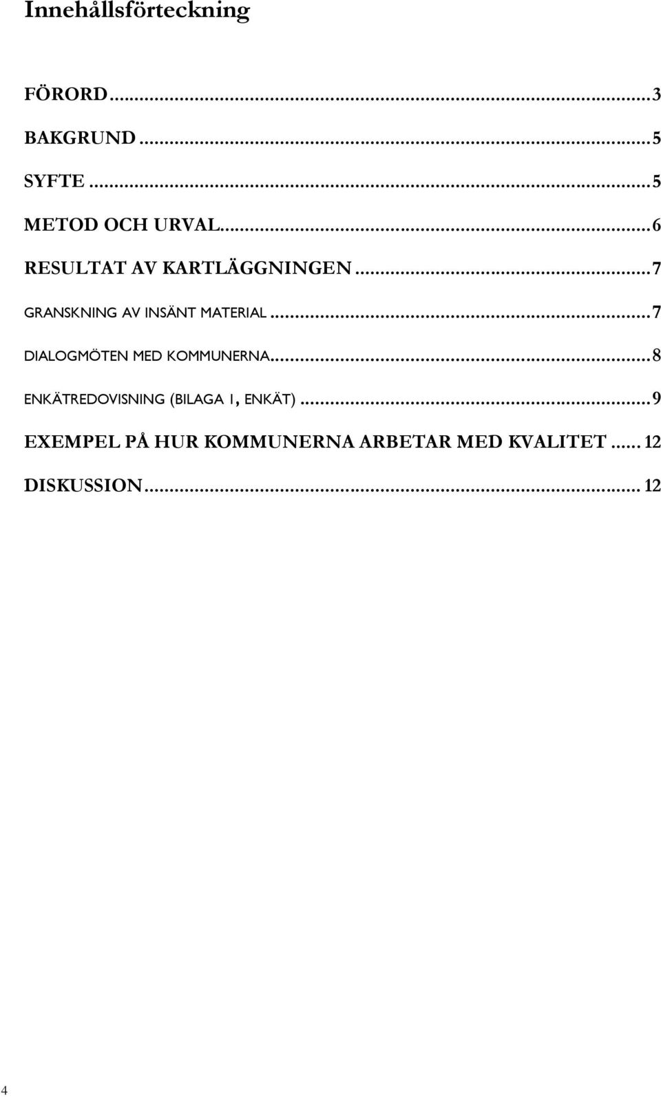 ..7 DIALOGMÖTEN MED KOMMUNERNA...8 ENKÄTREDOVISNING (BILAGA 1, ENKÄT).