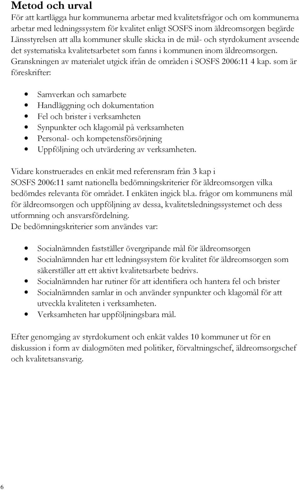 Granskningen av materialet utgick ifrån de områden i SOSFS 2006:11 4 kap.