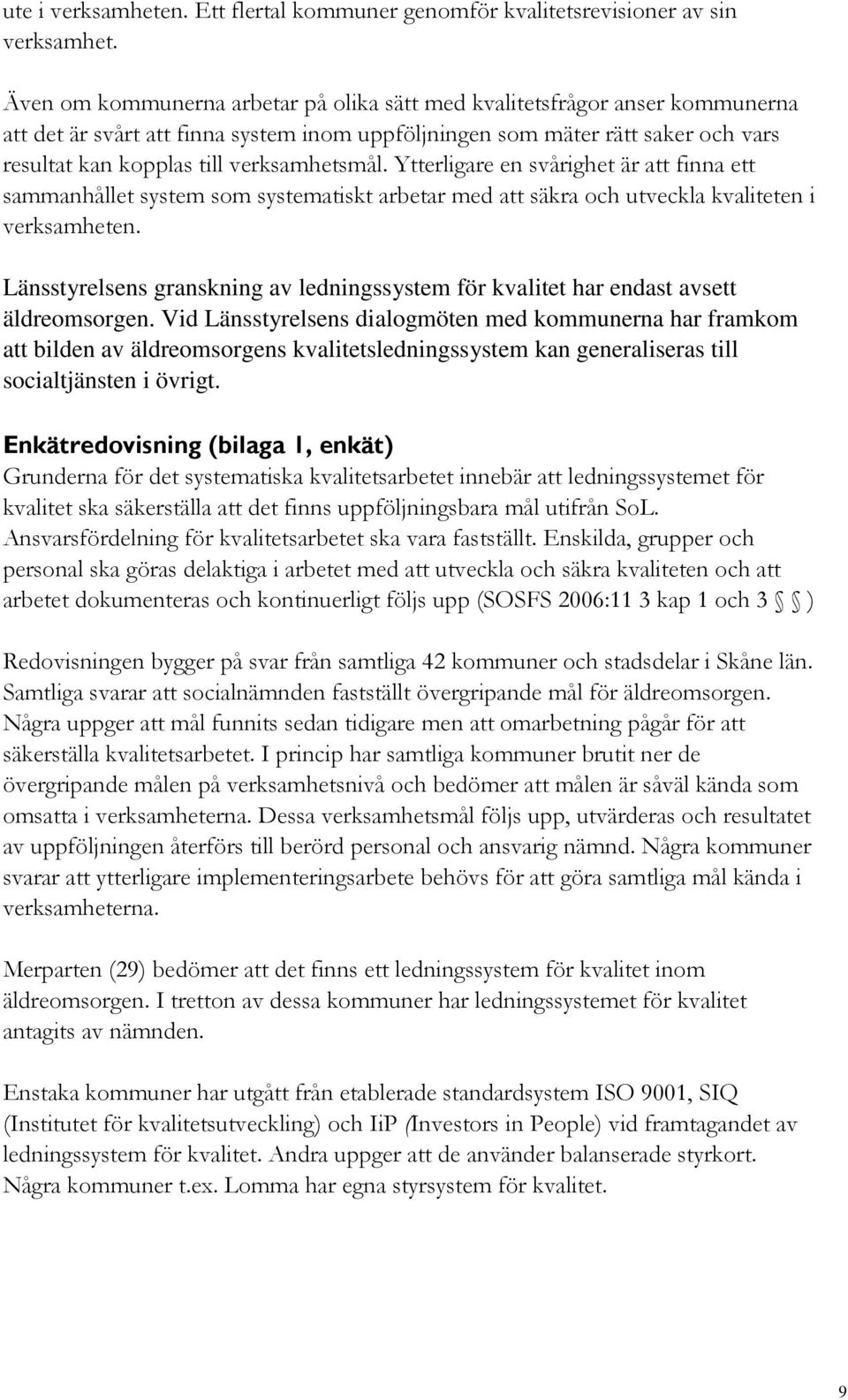 verksamhetsmål. Ytterligare en svårighet är att finna ett sammanhållet system som systematiskt arbetar med att säkra och utveckla kvaliteten i verksamheten.