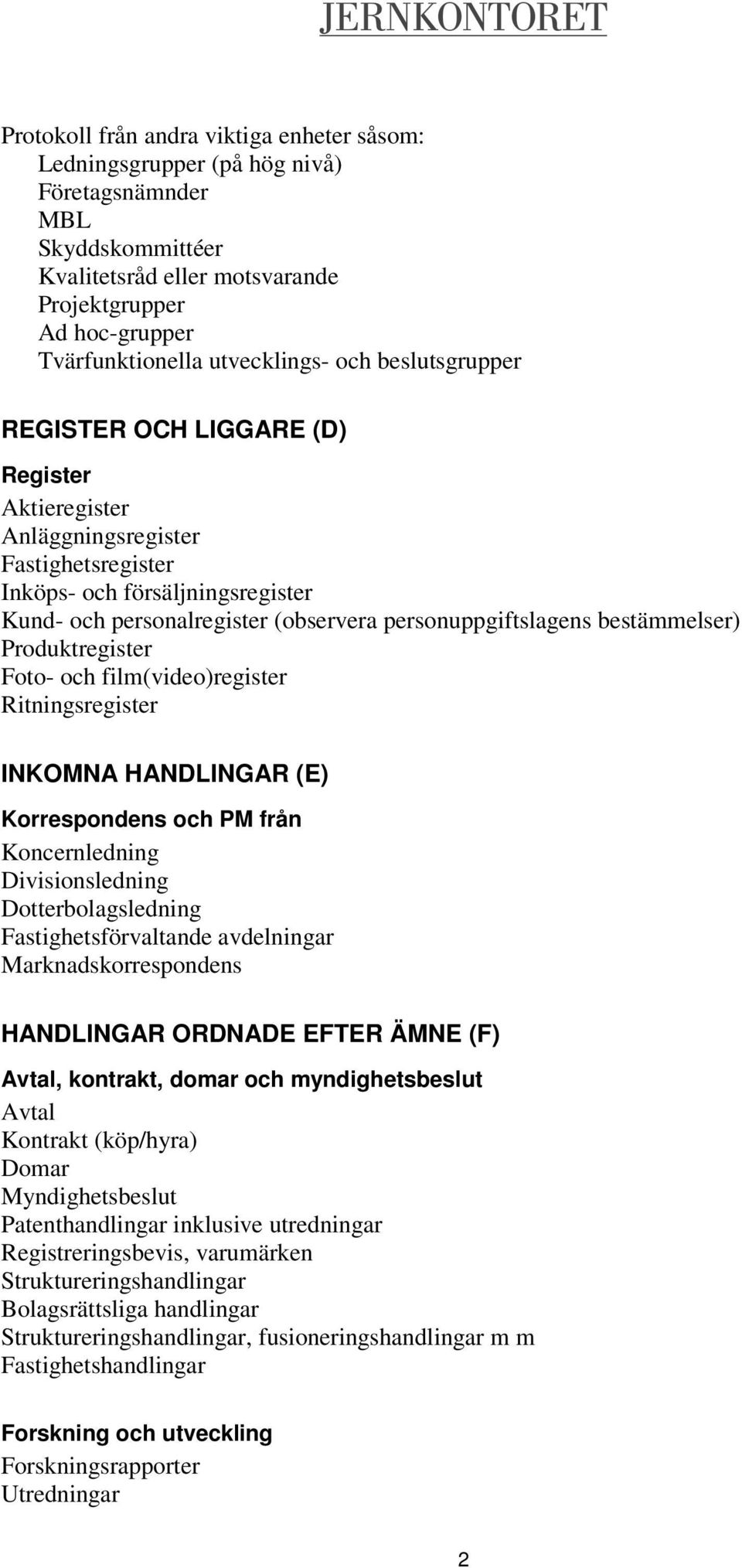 personuppgiftslagens bestämmelser) Produktregister Foto- och film(video)register Ritningsregister INKOMNA HANDLINGAR (E) Korrespondens och PM från Koncernledning Divisionsledning Dotterbolagsledning