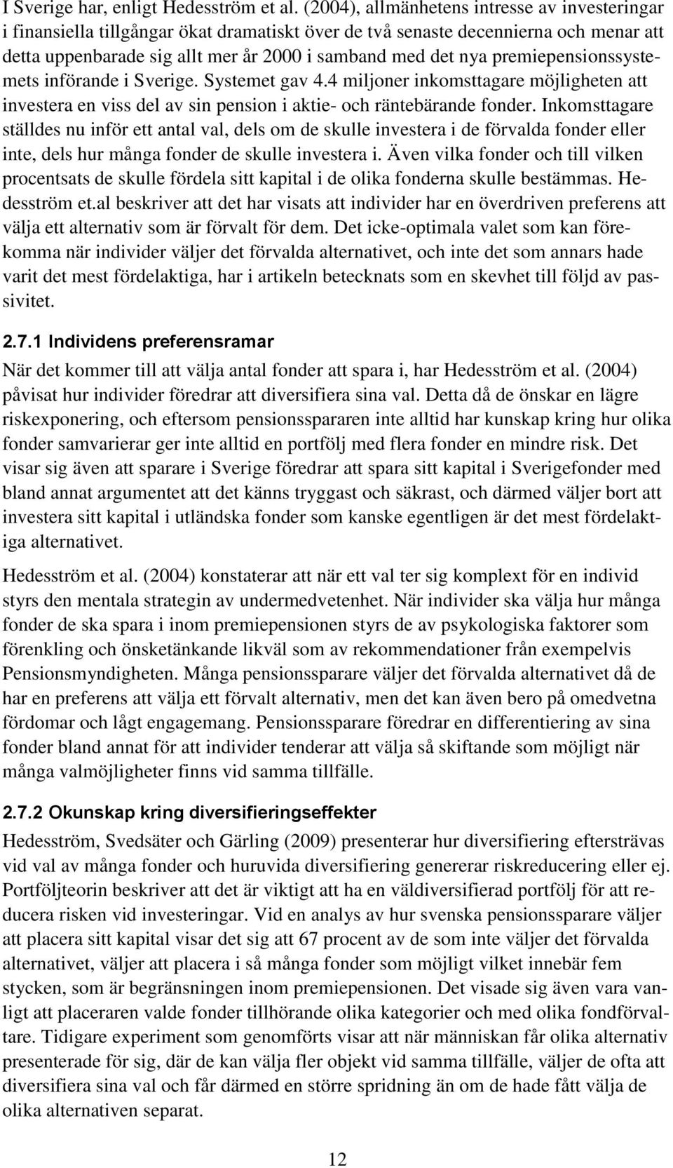 premiepensionssystemets införande i Sverige. Systemet gav 4.4 miljoner inkomsttagare möjligheten att investera en viss del av sin pension i aktie- och räntebärande fonder.