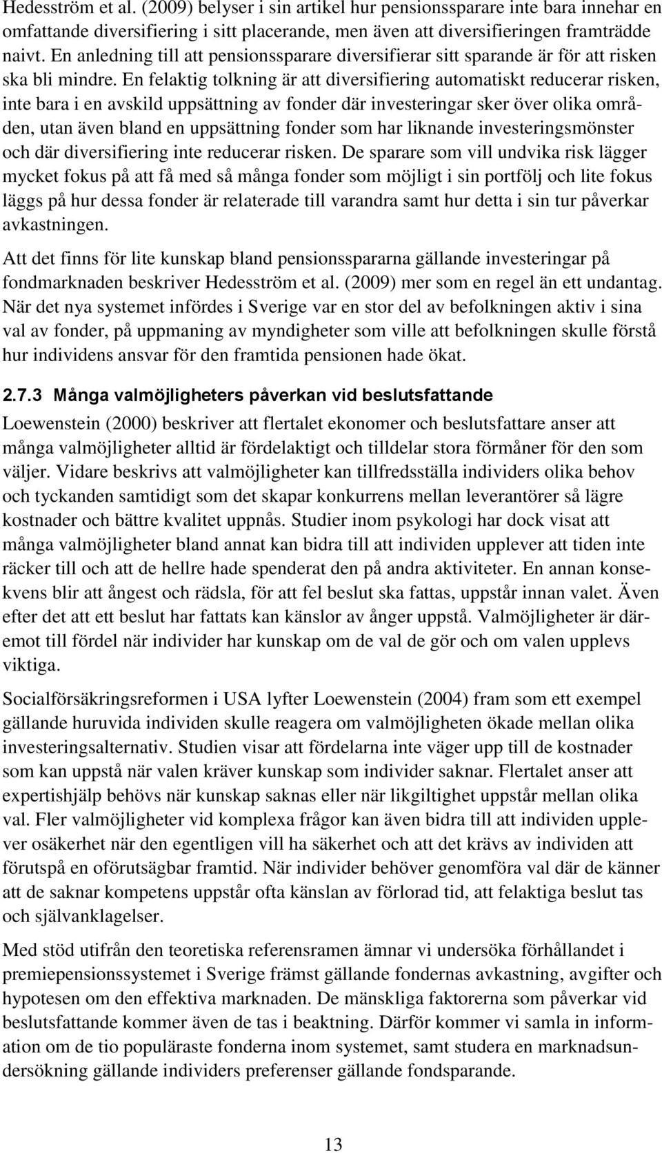 En felaktig tolkning är att diversifiering automatiskt reducerar risken, inte bara i en avskild uppsättning av fonder där investeringar sker över olika områden, utan även bland en uppsättning fonder