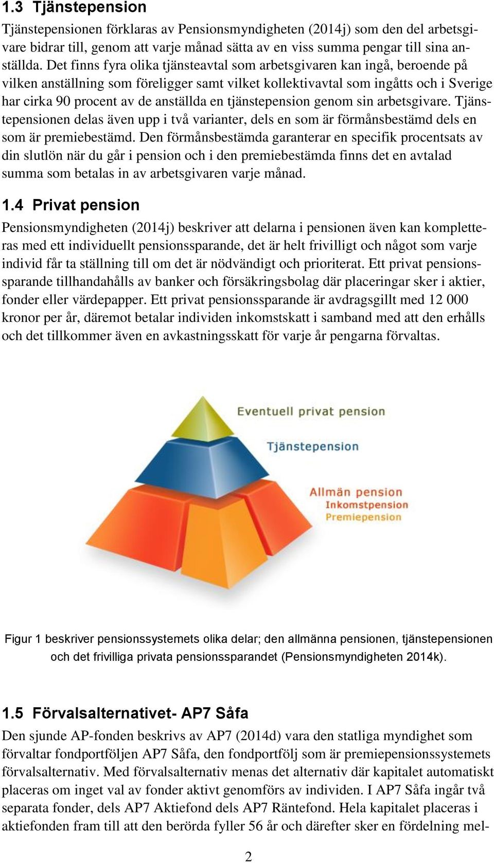 en tjänstepension genom sin arbetsgivare. Tjänstepensionen delas även upp i två varianter, dels en som är förmånsbestämd dels en som är premiebestämd.