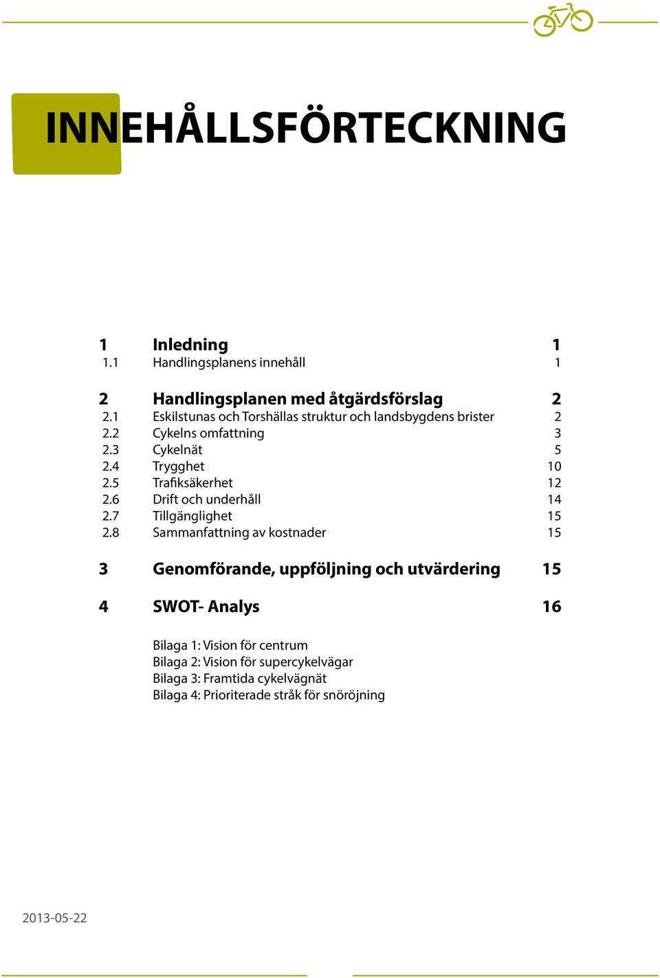 Cykelns omfattning Cykelnät Trygghet Trafiksäkerhet Drift och underhåll Tillgänglighet Sammanfattning av kostnader Genomförande,