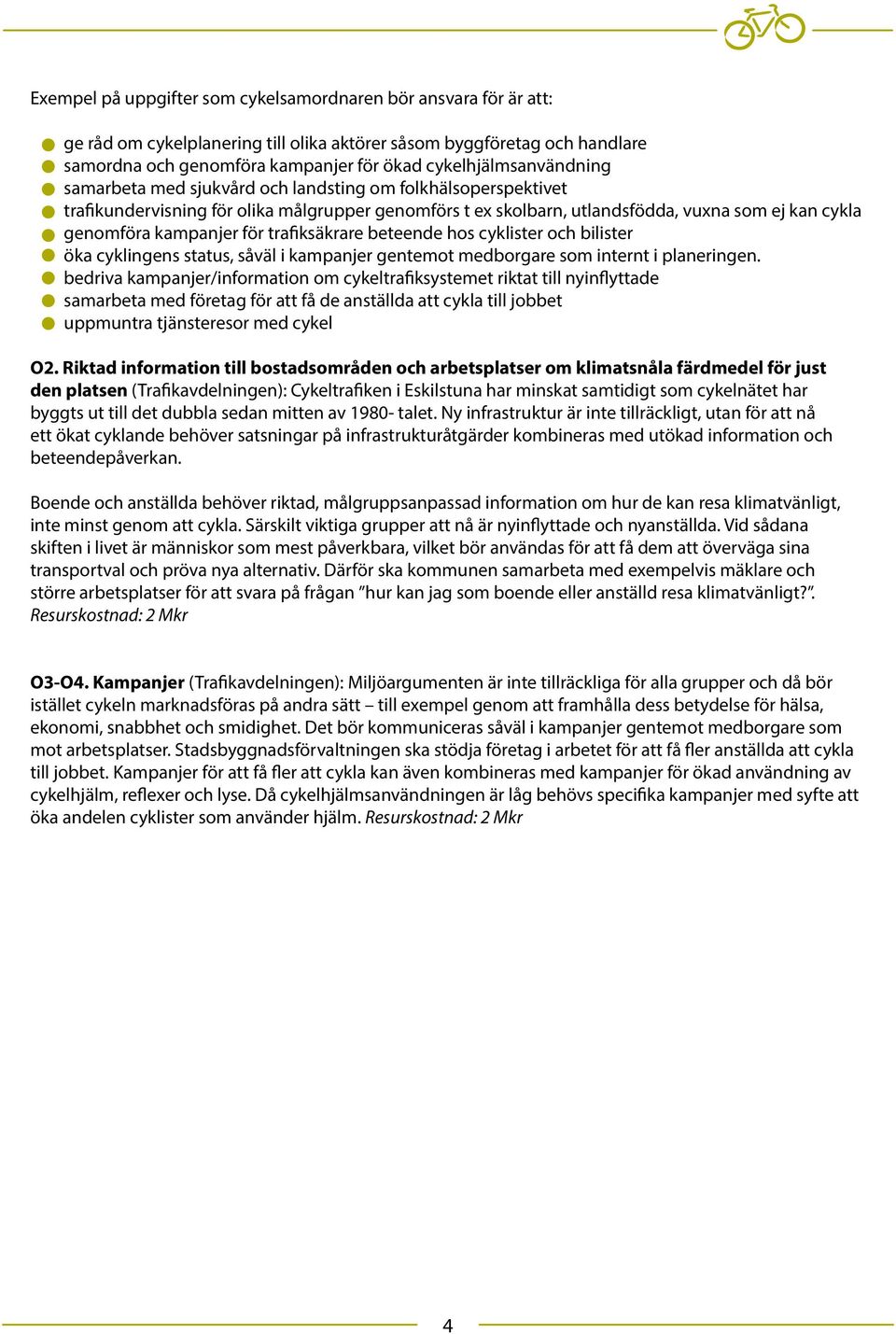 kampanjer för trafiksäkrare beteende hos cyklister och bilister öka cyklingens status, såväl i kampanjer gentemot medborgare som internt i planeringen.