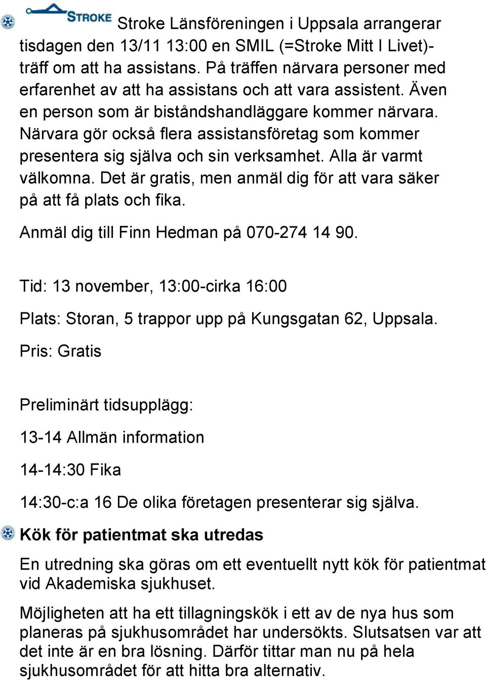 Närvara gör också flera assistansföretag som kommer presentera sig själva och sin verksamhet. Alla är varmt välkomna. Det är gratis, men anmäl dig för att vara säker på att få plats och fika.