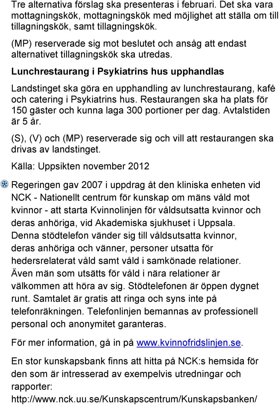 Lunchrestaurang i Psykiatrins hus upphandlas Landstinget ska göra en upphandling av lunchrestaurang, kafé och catering i Psykiatrins hus.