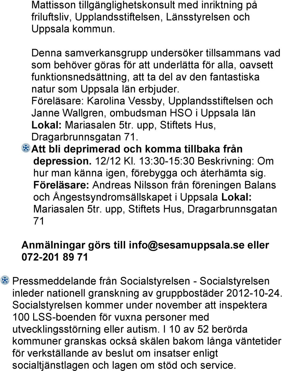 Föreläsare: Karolina Vessby, Upplandsstiftelsen och Janne Wallgren, ombudsman HSO i Uppsala län Lokal: Mariasalen 5tr. upp, Stiftets Hus, Dragarbrunnsgatan 71.