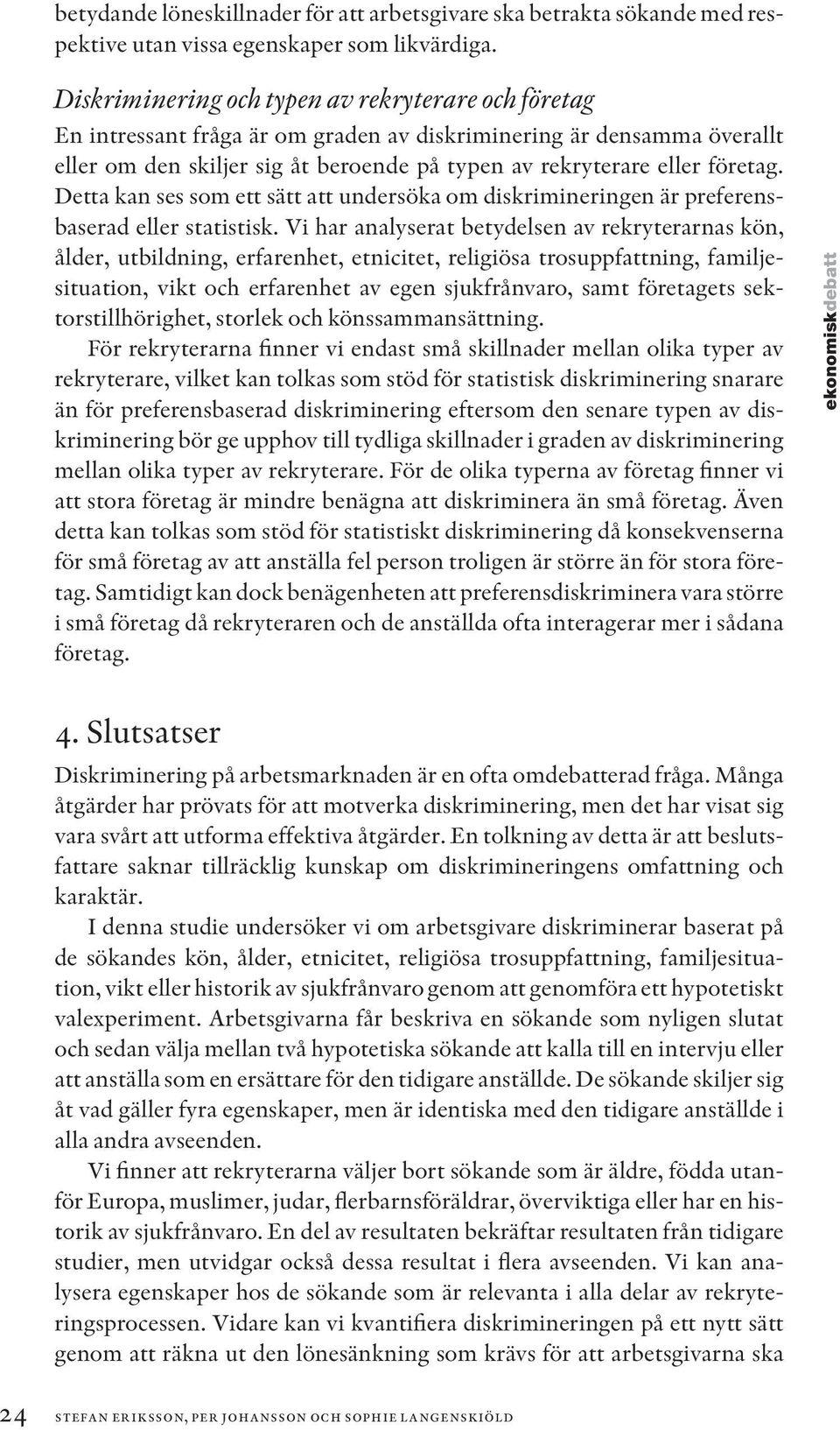 Detta kan ses som ett sätt att undersöka om diskrimineringen är preferensbaserad eller statistisk.