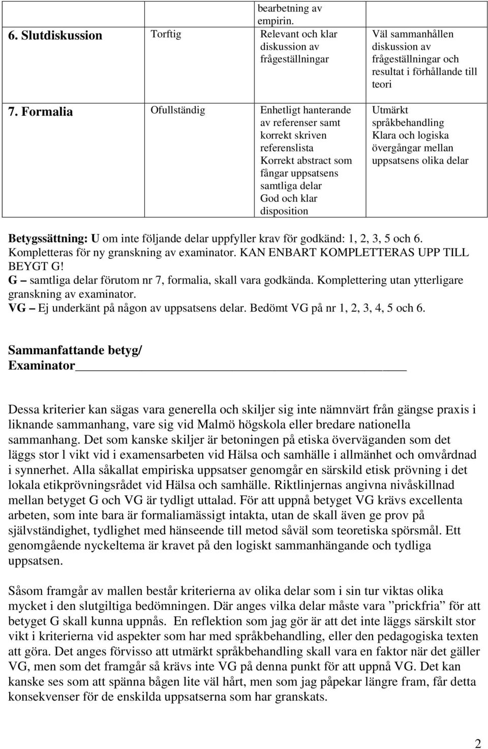 av frågeställningar och resultat i förhållande till teori Utmärkt språkbehandling Klara och logiska övergångar mellan uppsatsens olika delar Betygssättning: U om inte följande delar uppfyller krav