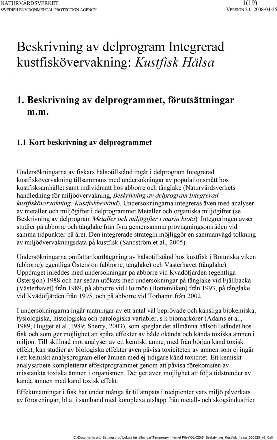 1 Kort beskrivning av delprogrammet Undersökningarna av fiskars hälsotillstånd ingår i delprogram Integrerad kustfiskövervakning tillsammans med undersökningar av populationsmått hos