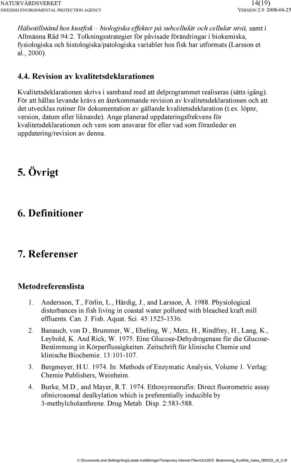 4. Revision av kvalitetsdeklarationen Kvalitetsdeklarationen skrivs i samband med att delprogrammet realiseras (sätts igång).