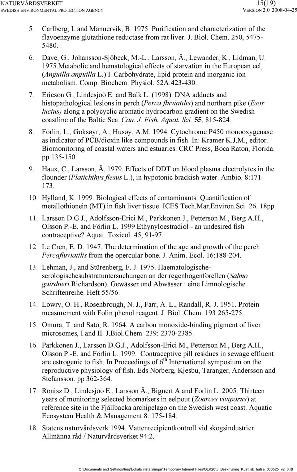 Carbohydrate, lipid protein and inorganic ion metabolism. Comp. Biochem. Physiol. 52A:423-430. 7. Ericson G., Lindesjöö E. and Balk L. (1998).