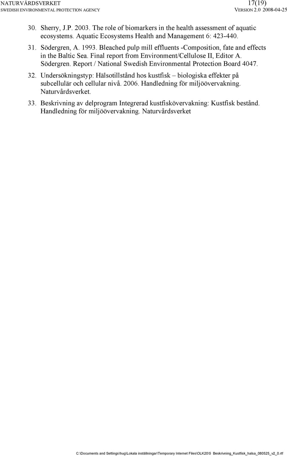 Report / National Swedish Environmental Protection Board 4047. 32. Undersökningstyp: Hälsotillstånd hos kustfisk biologiska effekter på subcellulär och cellular nivå.