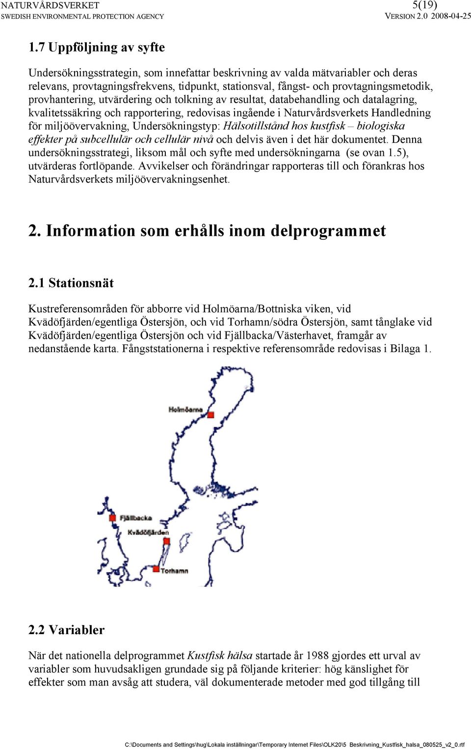 provhantering, utvärdering och tolkning av resultat, databehandling och datalagring, kvalitetssäkring och rapportering, redovisas ingående i Naturvårdsverkets Handledning för miljöövervakning,