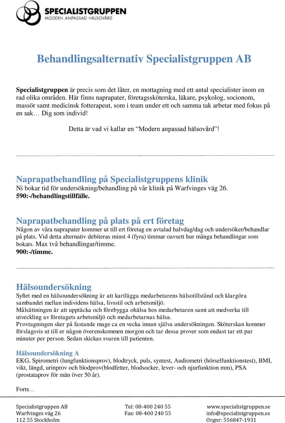 Detta är vad vi kallar en Modern anpassad hälsovård! Naprapatbehandling på Specialistgruppens klinik Ni bokar tid för undersökning/behandling på vår klinik på Warfvinges väg 26.