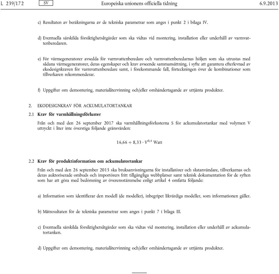 e) För värmegeneratorer avsedda för varmvattenberedare och varmvattenberedarnas höljen som ska utrustas med sådana värmegeneratorer, deras egenskaper och krav avseende sammansättning, i syfte att