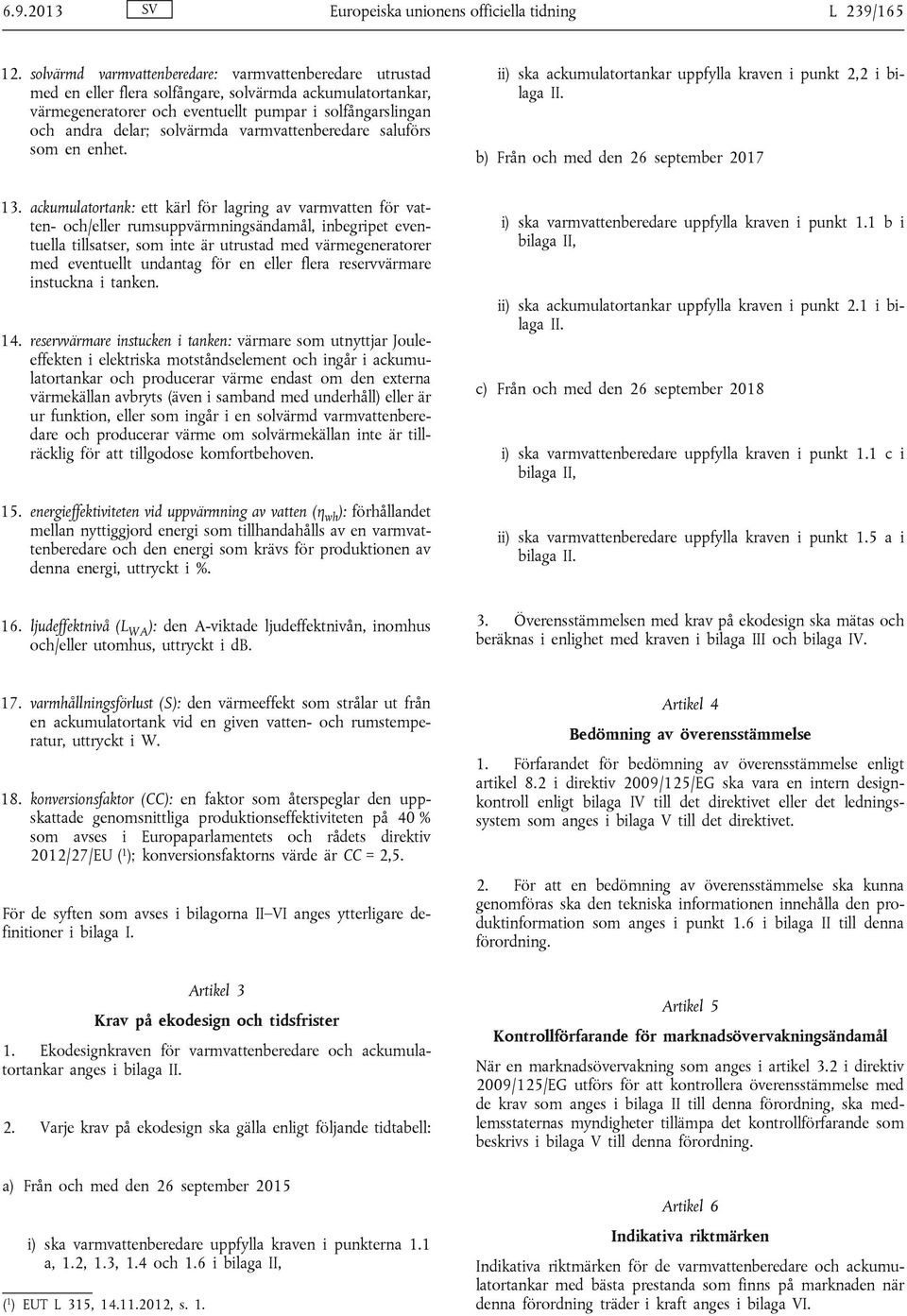 solvärmda varmvattenberedare saluförs som en enhet. ii) ska ackumulatortankar uppfylla kraven i punkt 2,2 i bilaga II. b) Från och med den 26 september 2017 13.