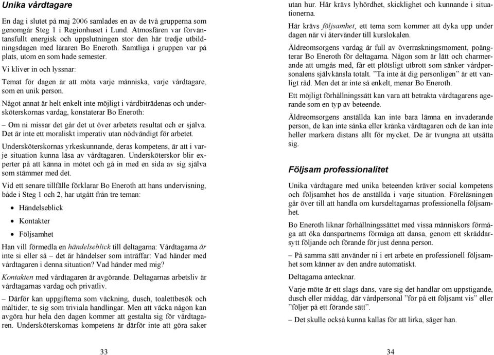 Vi kliver in och lyssnar: Temat för dagen är att möta varje människa, varje vårdtagare, som en unik person.