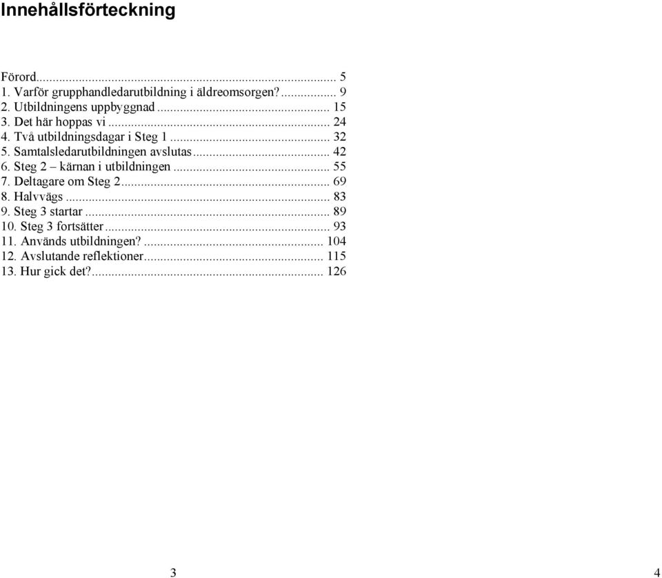 Samtalsledarutbildningen avslutas... 42 6. Steg 2 kärnan i utbildningen... 55 7. Deltagare om Steg 2... 69 8.