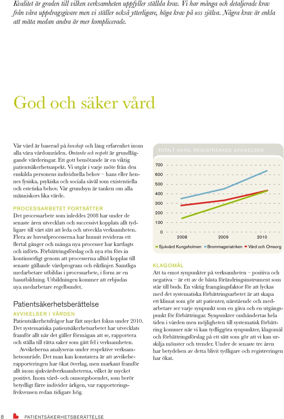 Omtanke och respekt är grundläggande värderingar. Ett gott bemötande är en viktig patientsäkerhetsaspekt.