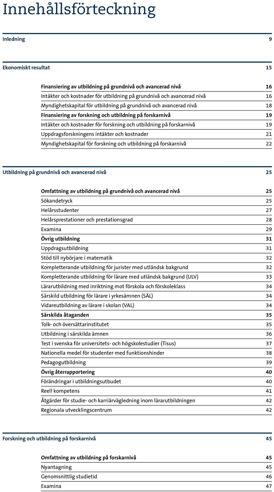 Uppdragsforskningens intäkter och kostnader 21 Myndighetskapital för forskning och utbildning på forskarnivå 22 Utbildning på grundnivå och avancerad nivå 25 Omfattning av utbildning på grundnivå och
