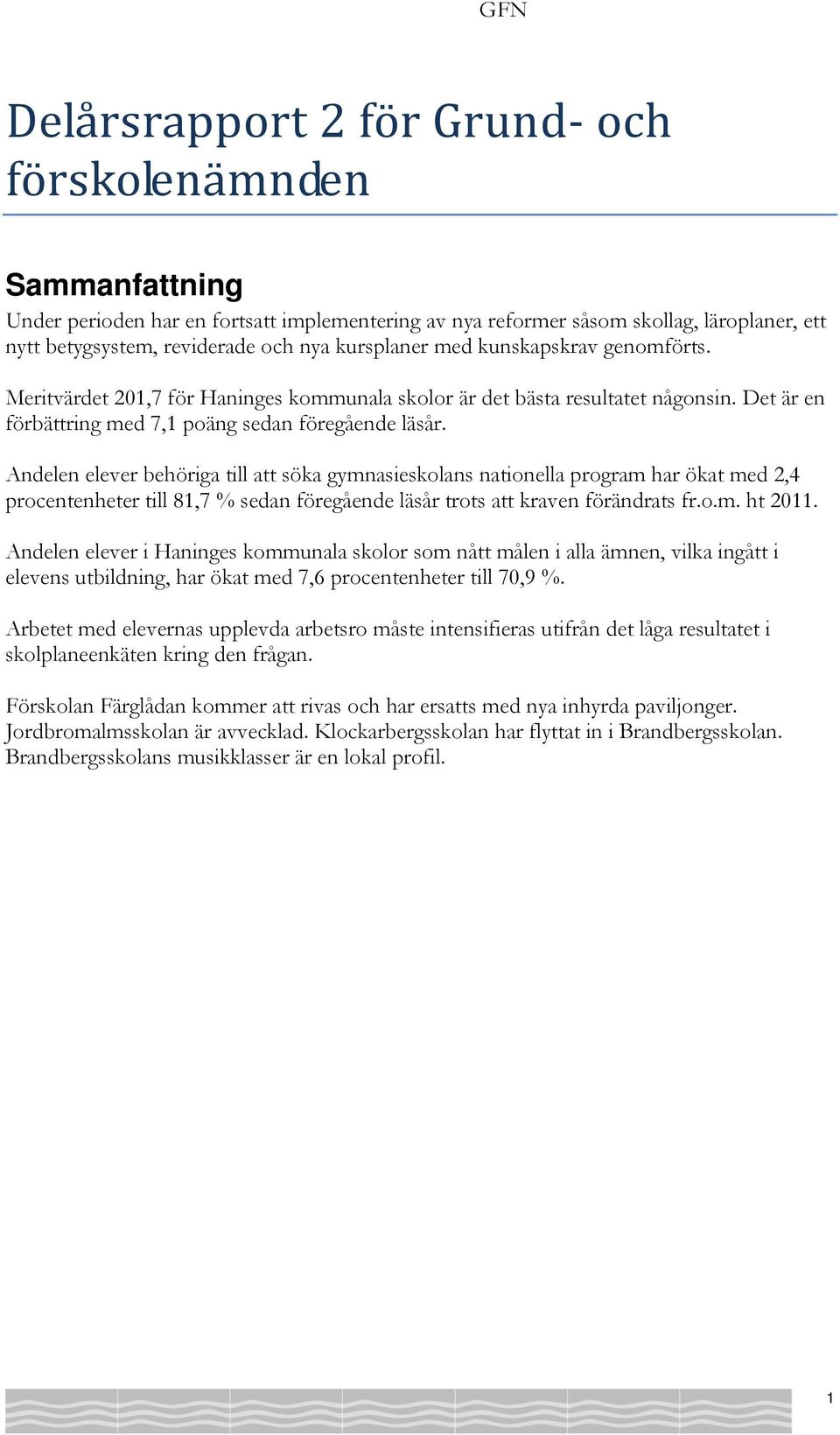 Andelen elever behöriga till att söka gymnasieskolans nationella program har ökat med 2,4 procentenheter till 81,7 % sedan föregående läsår trots att kraven förändrats fr.o.m. ht 2011.