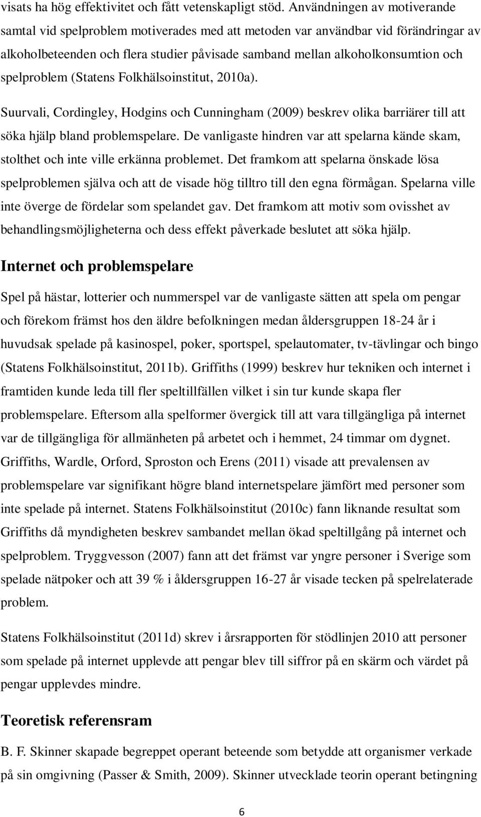 spelproblem (Statens Folkhälsoinstitut, 2010a). Suurvali, Cordingley, Hodgins och Cunningham (2009) beskrev olika barriärer till att söka hjälp bland problemspelare.