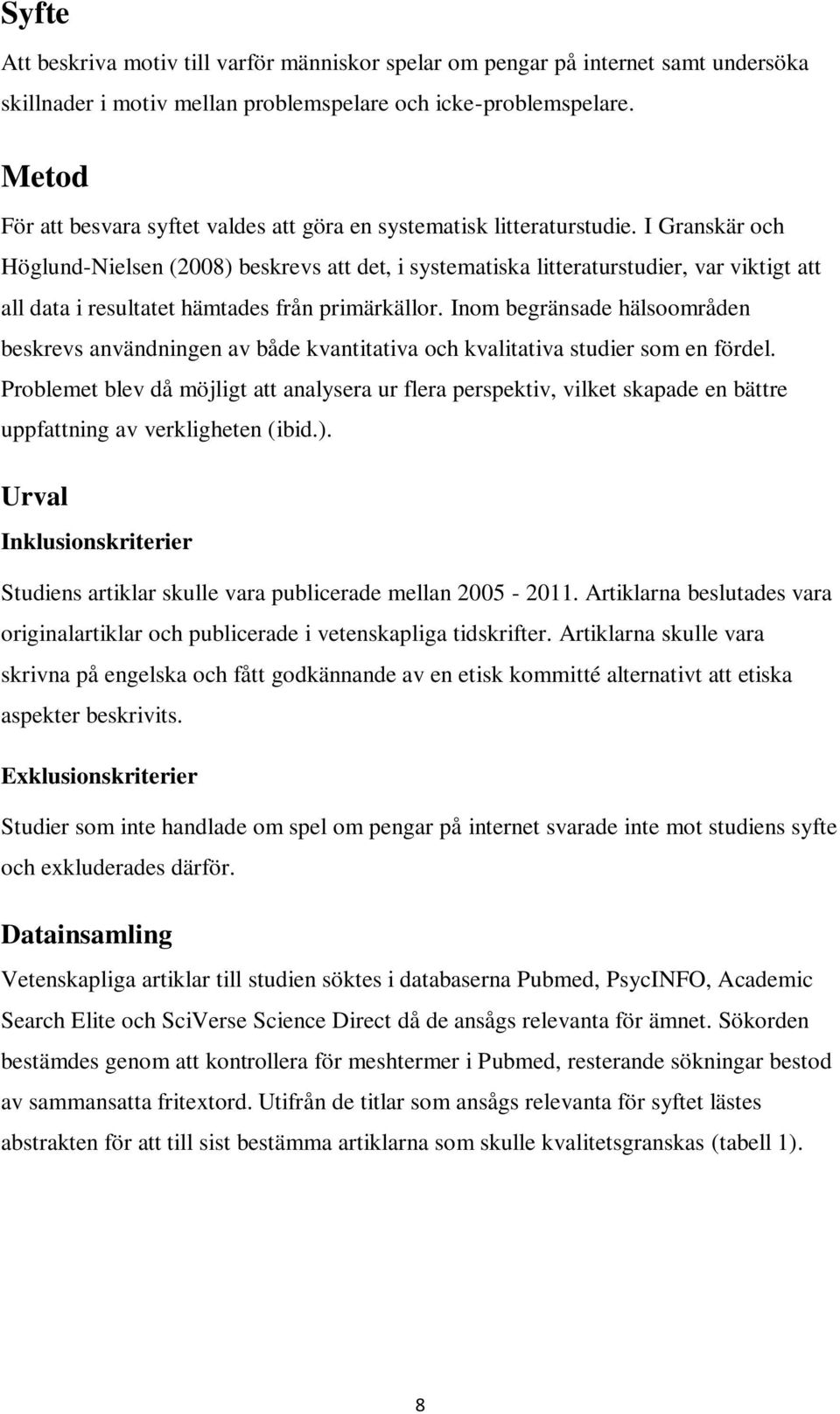 I Granskär och Höglund-Nielsen (2008) beskrevs att det, i systematiska litteraturstudier, var viktigt att all data i resultatet hämtades från primärkällor.