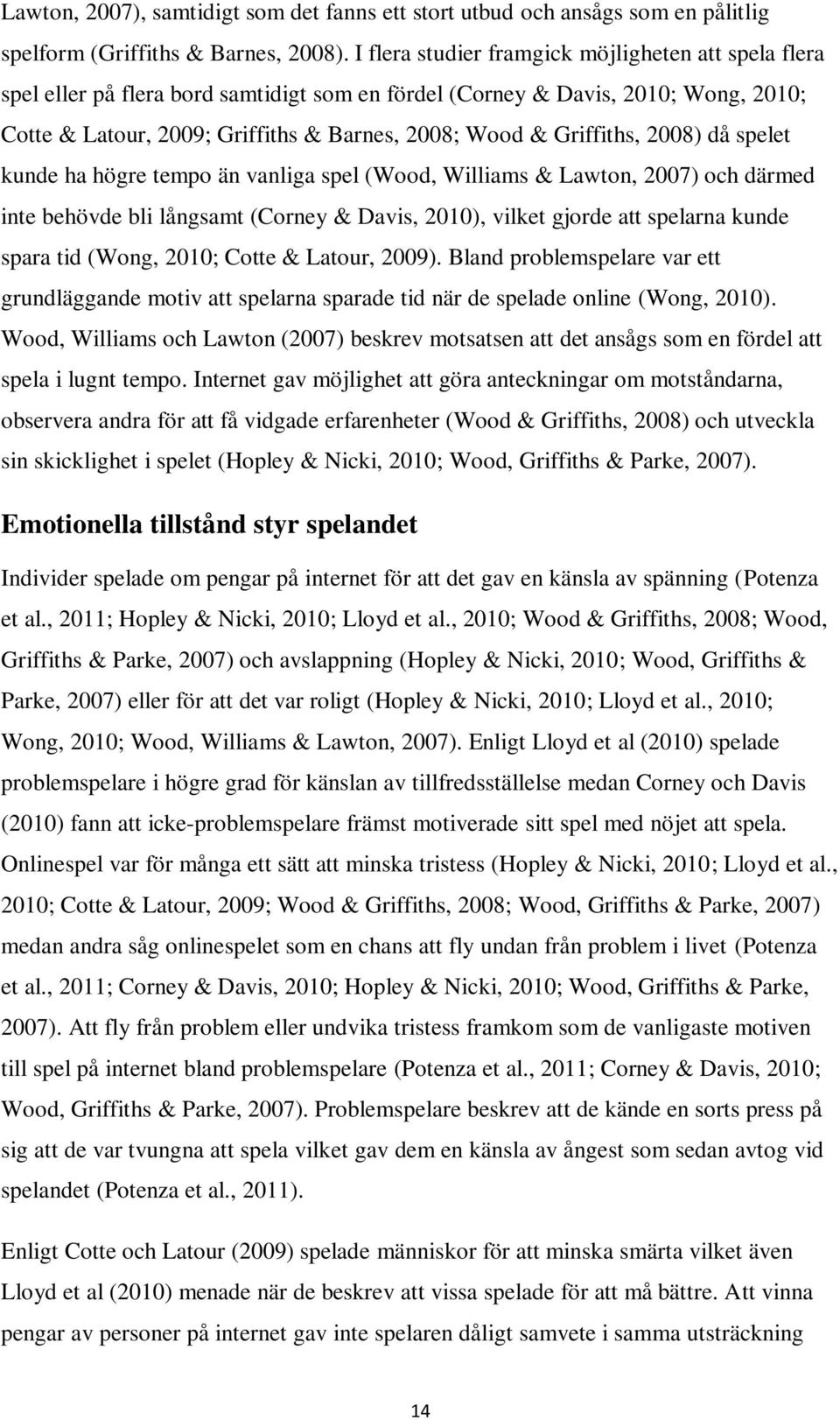 Griffiths, 2008) då spelet kunde ha högre tempo än vanliga spel (Wood, Williams & Lawton, 2007) och därmed inte behövde bli långsamt (Corney & Davis, 2010), vilket gjorde att spelarna kunde spara tid