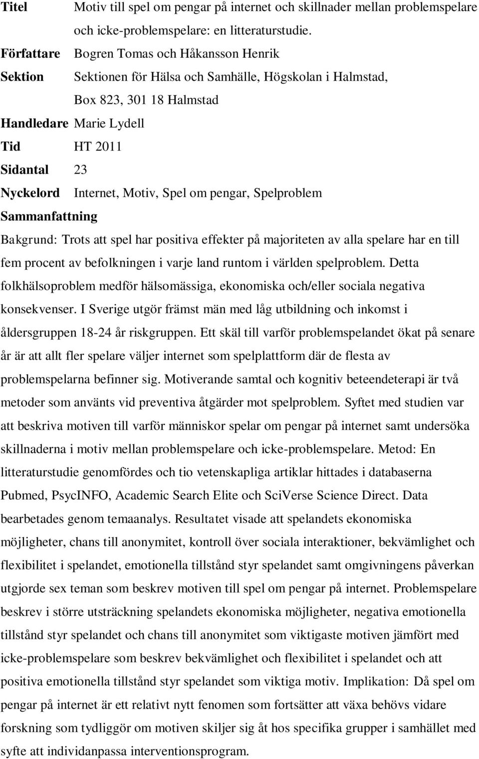 Internet, Motiv, Spel om pengar, Spelproblem Sammanfattning Bakgrund: Trots att spel har positiva effekter på majoriteten av alla spelare har en till fem procent av befolkningen i varje land runtom i