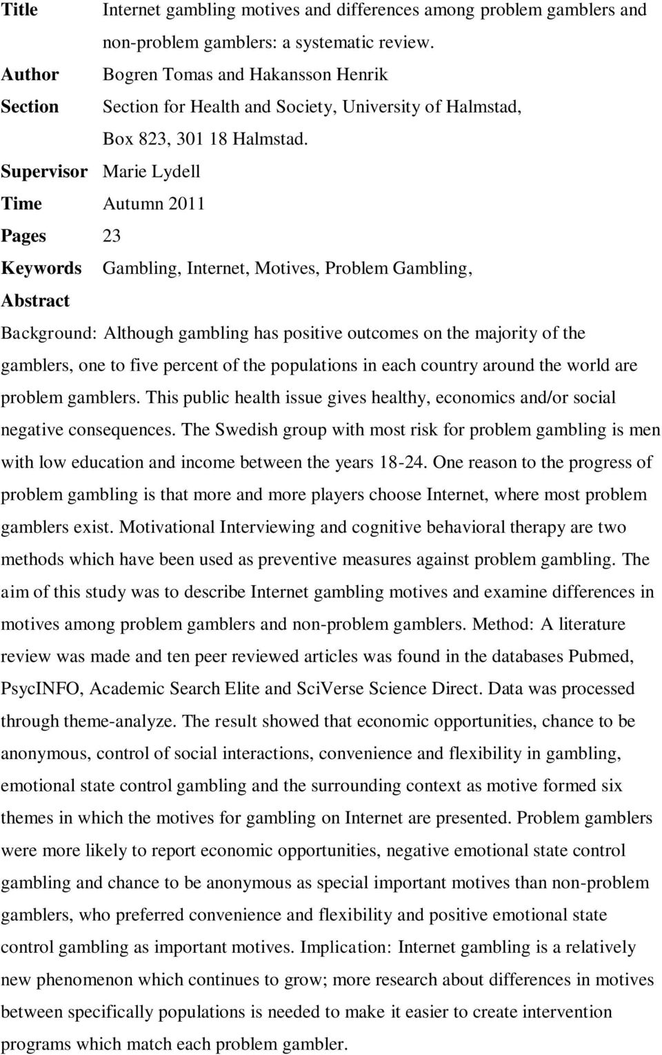 Supervisor Marie Lydell Time Autumn 2011 Pages 23 Keywords Gambling, Internet, Motives, Problem Gambling, Abstract Background: Although gambling has positive outcomes on the majority of the gamblers,