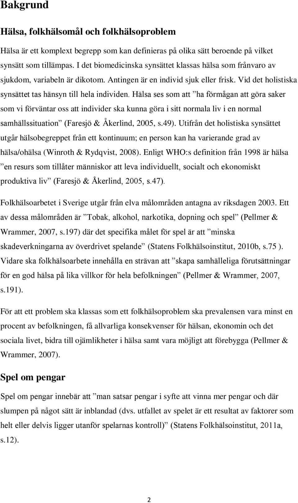 Hälsa ses som att ha förmågan att göra saker som vi förväntar oss att individer ska kunna göra i sitt normala liv i en normal samhällssituation (Faresjö & Åkerlind, 2005, s.49).