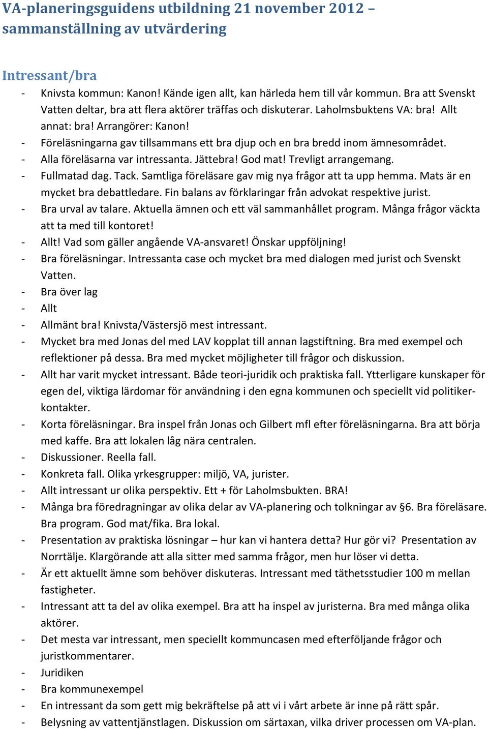 - Föreläsningarna gav tillsammans ett bra djup och en bra bredd inom ämnesområdet. - Alla föreläsarna var intressanta. Jättebra! God mat! Trevligt arrangemang. - Fullmatad dag. Tack.