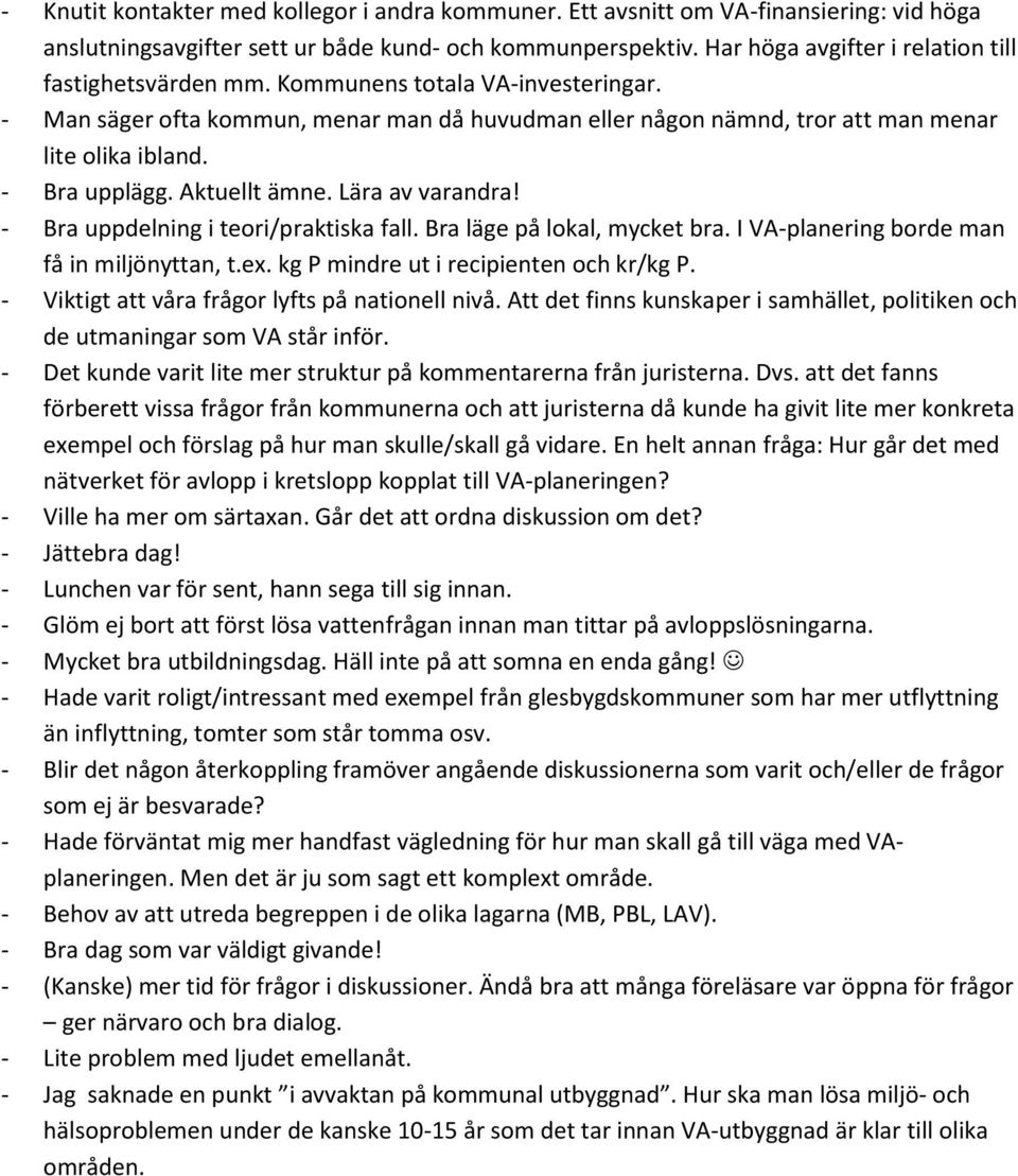 - Bra upplägg. Aktuellt ämne. Lära av varandra! - Bra uppdelning i teori/praktiska fall. Bra läge på lokal, mycket bra. I VA-planering borde man få in miljönyttan, t.ex.