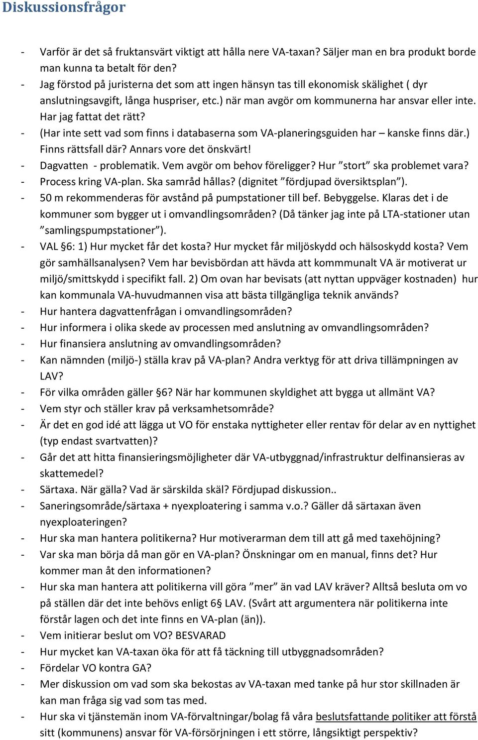 Har jag fattat det rätt? - (Har inte sett vad som finns i databaserna som VA-planeringsguiden har kanske finns där.) Finns rättsfall där? Annars vore det önskvärt! - Dagvatten - problematik.