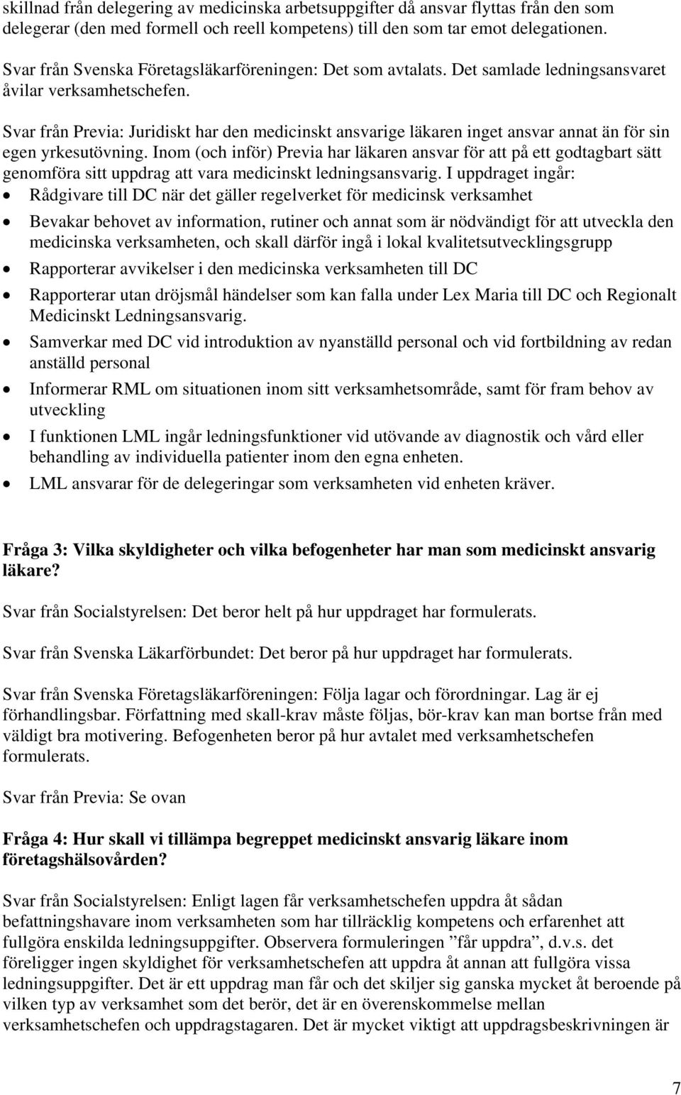 Svar från Previa: Juridiskt har den medicinskt ansvarige läkaren inget ansvar annat än för sin egen yrkesutövning.