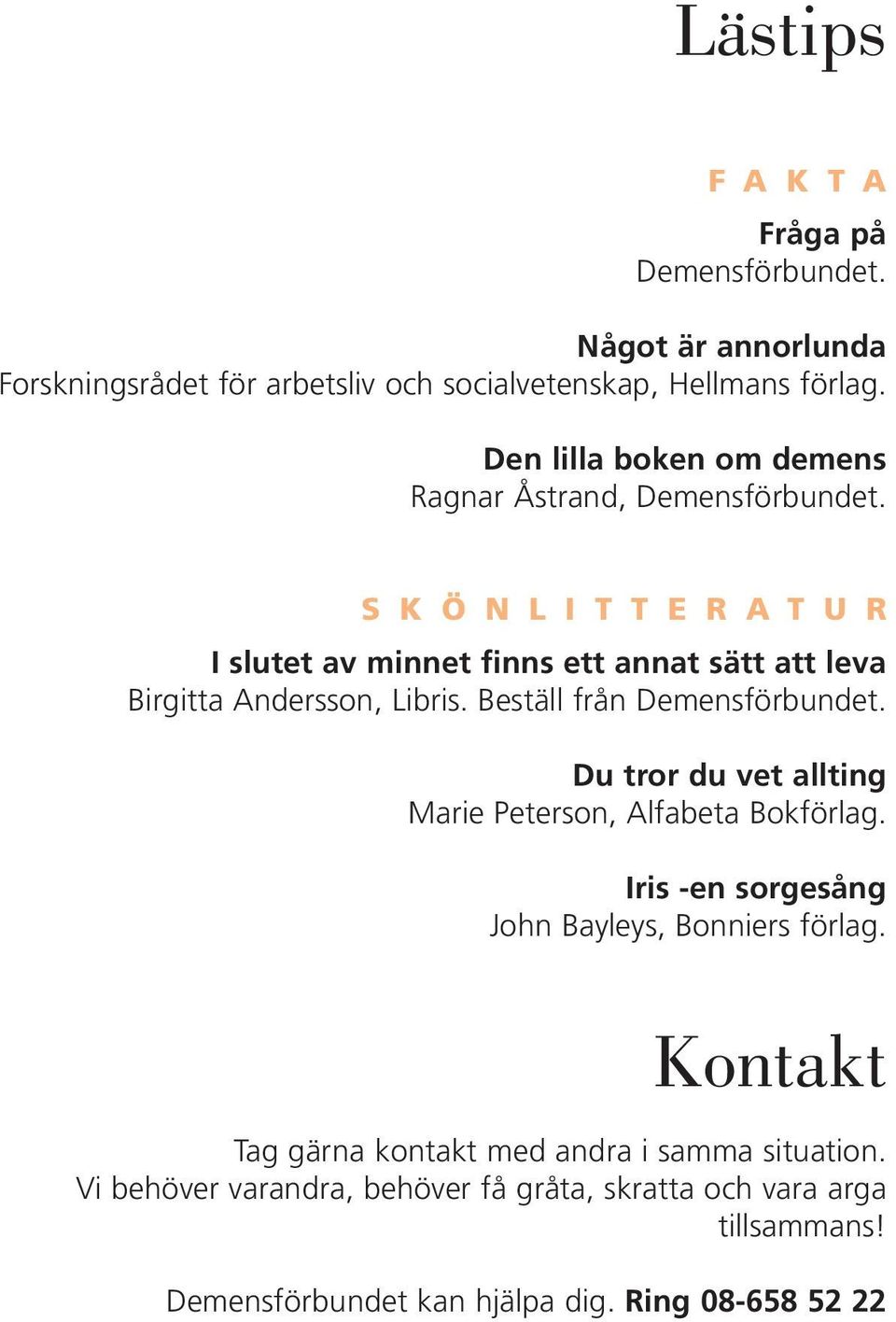 S K Ö N L I T T E R A T U R I slutet av minnet finns ett annat sätt att leva Birgitta Andersson, Libris. Beställ från Demensförbundet.