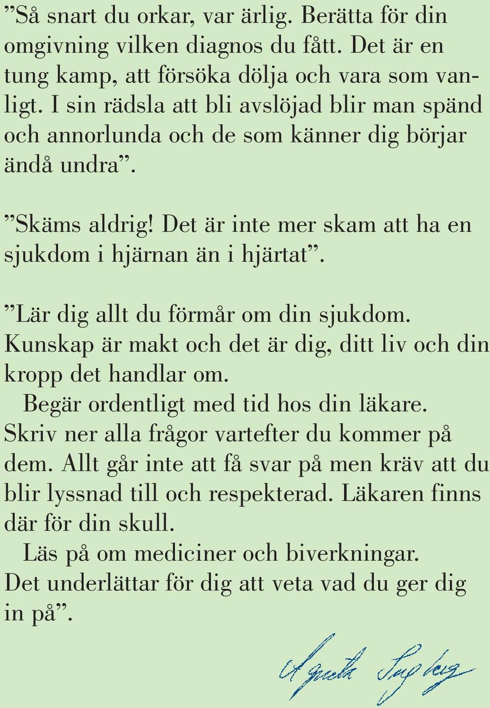 Lär dig allt du förmår om din sjukdom. Kunskap är makt och det är dig, ditt liv och din kropp det handlar om. Begär ordentligt med tid hos din läkare.