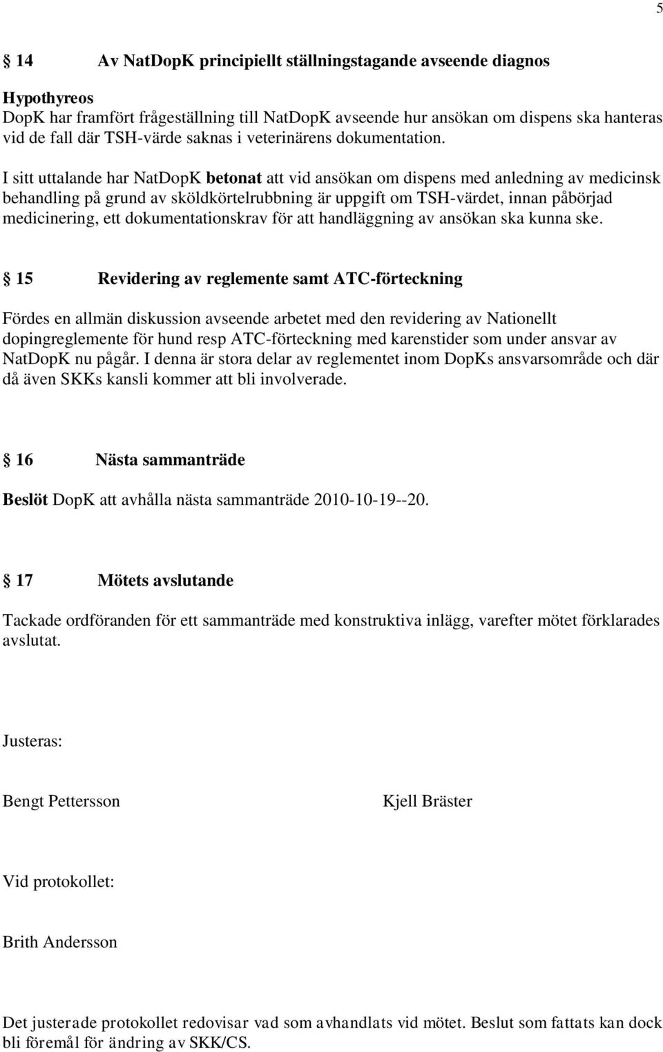 I sitt uttalande har NatDopK betonat att vid ansökan om dispens med anledning av medicinsk behandling på grund av sköldkörtelrubbning är uppgift om TSH-värdet, innan påbörjad medicinering, ett