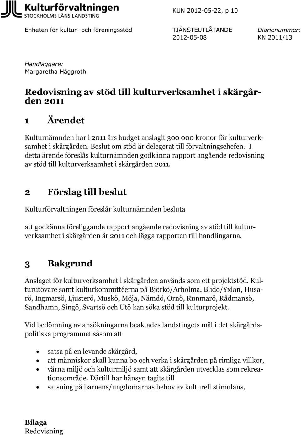 I detta ärende föreslås kulturnämnden godkänna rapport angående redovisning av stöd till kulturverksamhet i skärgården 2011.