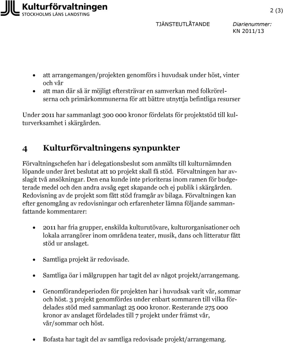 4 Kulturförvaltningens synpunkter Förvaltningschefen har i delegationsbeslut som anmälts till kulturnämnden löpande under året beslutat att 10 projekt skall få stöd.