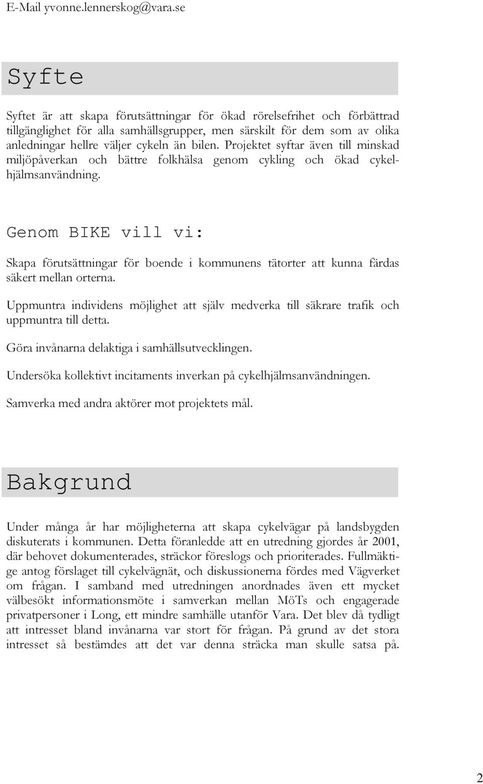 Projektet syftar även till minskad miljöpåverkan och bättre folkhälsa genom cykling och ökad cykelhjälmsanvändning.